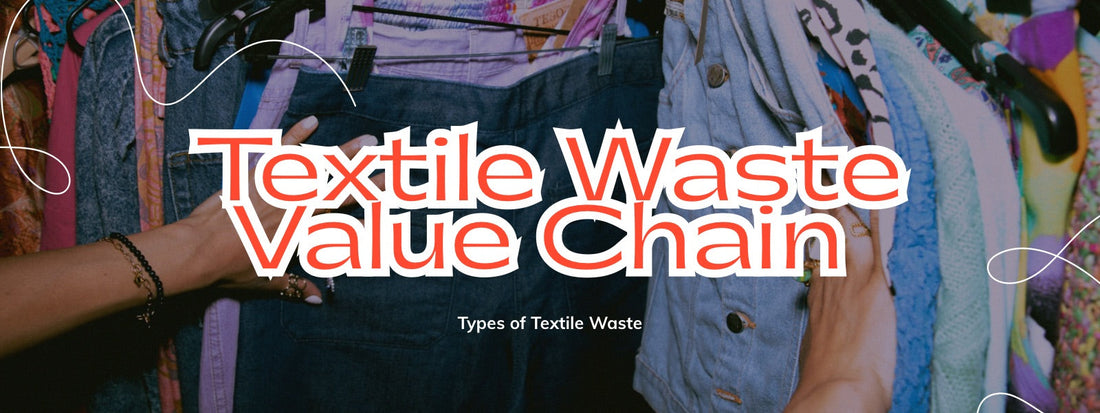 The Textile Waste Value Chain | Understanding Textile Waste Types and Its Impacts